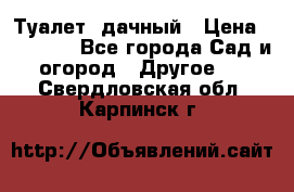 Туалет  дачный › Цена ­ 12 300 - Все города Сад и огород » Другое   . Свердловская обл.,Карпинск г.